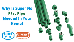 Why Is Super Flo PPrc Pipe Needed In Your Home?